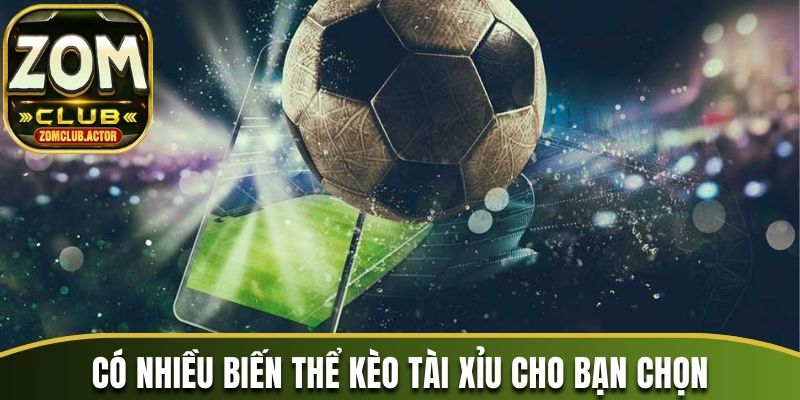 Có nhiều biến thể kèo tài xỉu cho bạn chọn