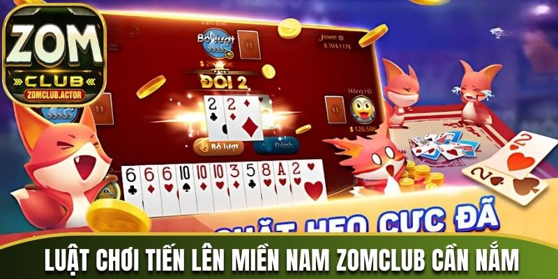 Luật chơi Tiến lên miền Nam Zomclub cần nắm