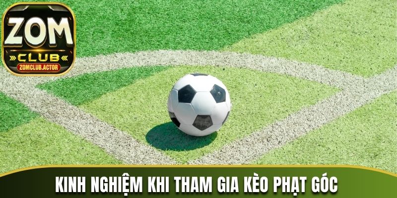 Nắm bắt thêm kinh nghiệm tham gia kèo cược phạt góc